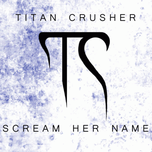 Titan Crusher : Scream Her Name